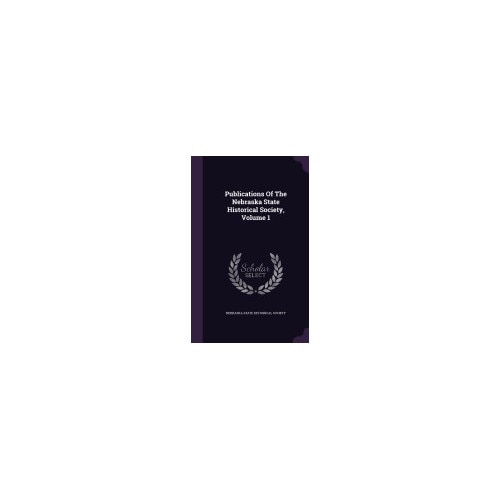 Publications of the Nebraska State Historical Society, Volume 1