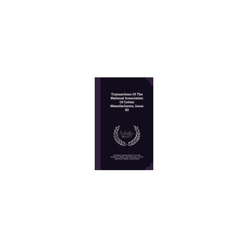 Transactions of the National Association of Cotton Manufacturers, Issue 83 Transactions of the National Association of Cotton Manufacturers, Issue 83