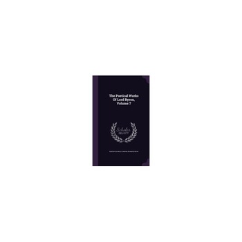 The Poetical Works of Lord Byron, Volume 7 The Poetical Works of Lord Byron, Volume 7