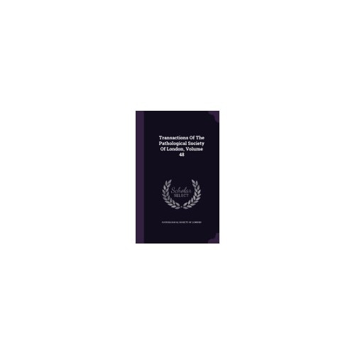 Transactions of the Pathological Society of London, Volume 48