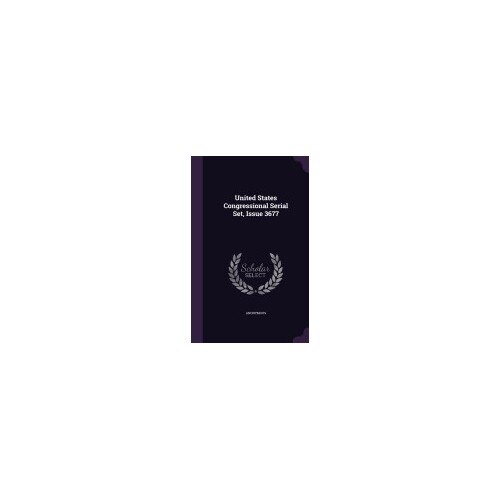 United States Congressional Serial Set, Issue 3677