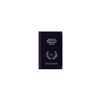 Statistics of Railways in the United States, Volume 1 Statistics of Railways in the United States, Volume 1