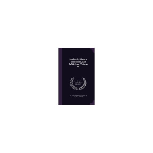 Studies in History, Economics, and Public Law, Volume 98