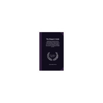The Shipper's Guide: Containing a Complete List of All Railroad Stations, Canal and River Towns, (and Places Tributary Thereto, ) in the Un The Shipper's Guide: Containing a Complete List of All Railroad Stations, Canal and River Towns, (and Places Tributary Thereto, ) in the Un