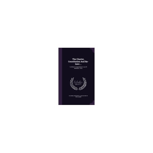 The Charter, Constitution and By-Laws ...: To Which Is Appendecd a List of Members, 1875