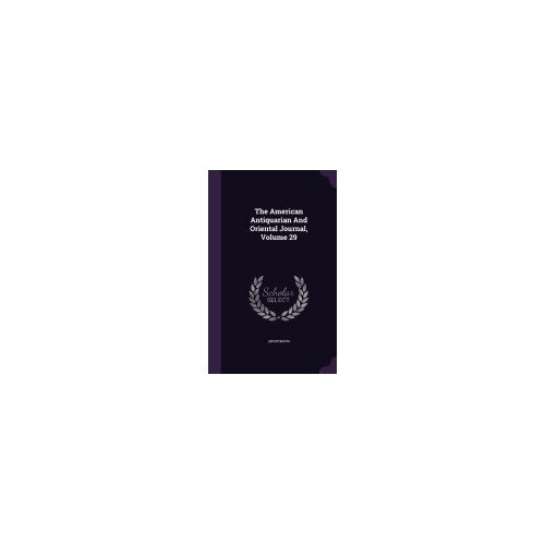 The American Antiquarian and Oriental Journal, Volume 29
