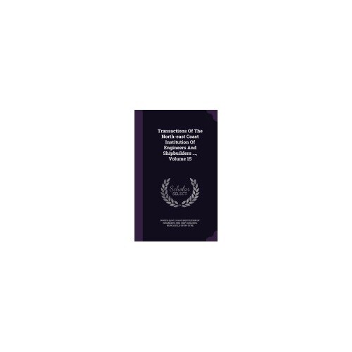 Transactions of the North-East Coast Institution of Engineers and Shipbuilders ..., Volume 15