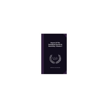 Report of the Geological Survey in Kentucky, Volume 2 Report of the Geological Survey in Kentucky, Volume 2