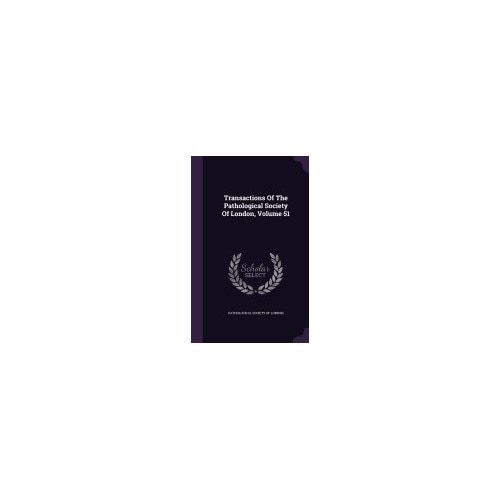 Transactions of the Pathological Society of London, Volume 51