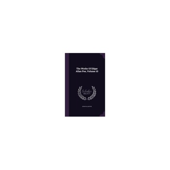 The Works of Edgar Allan Poe, Volume 10 The Works of Edgar Allan Poe, Volume 10