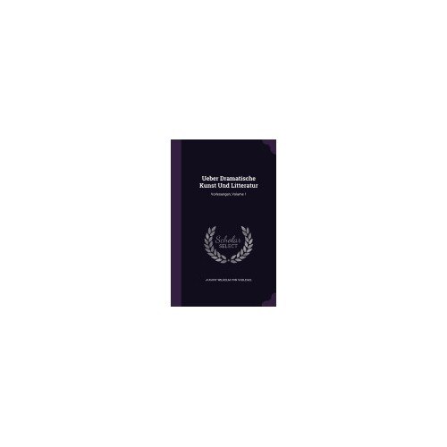 Ueber Dramatische Kunst Und Litteratur: Vorlesungen, Volume 1