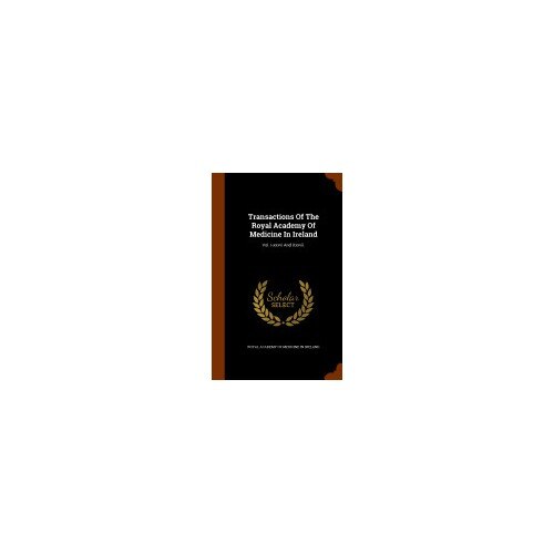 Transactions of the Royal Academy of Medicine in Ireland: Vol. I-XXXVI and XXXVII.