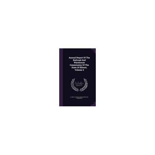 Annual Report of the Railroad and Warehouse Commission of the State of Illinois, Volume 4