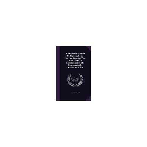 A Personal Narrative of Thirteen Years Service Amongst the Wild Tribes of Khondistan for the Suppression of Human Sacrifice