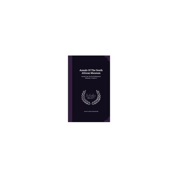 Annals of the South African Museum: Annale Van Die Suid-Afrikaanse Museum, Volume 3 Annals of the South African Museum: Annale Van Die Suid-Afrikaanse Museum, Volume 3