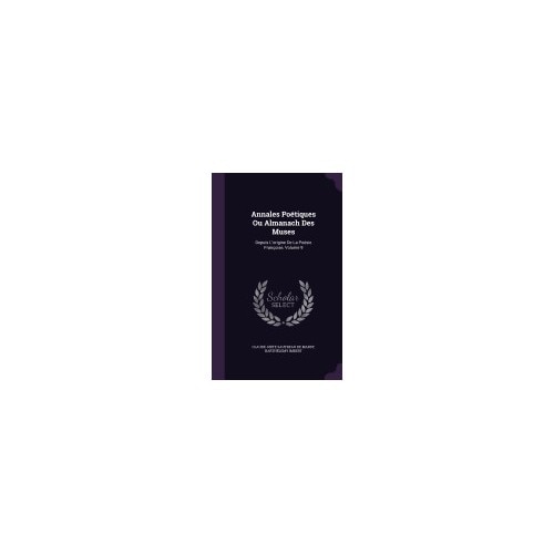 Annales Poetiques Ou Almanach Des Muses: Depuis L'Origine de La Poesie Francoise, Volume 9