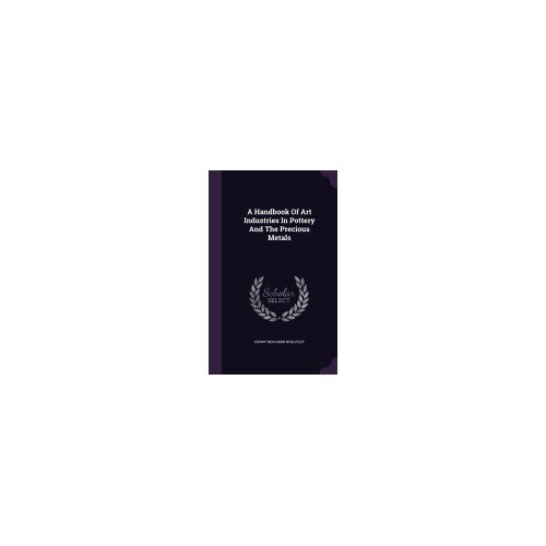 A Handbook of Art Industries in Pottery and the Precious Metals