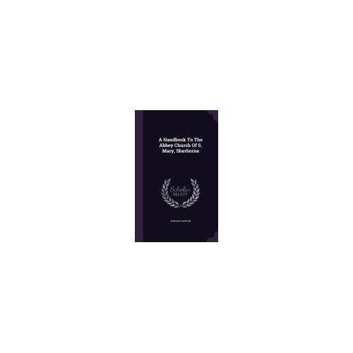 A Handbook to the Abbey Church of S. Mary, Sherborne