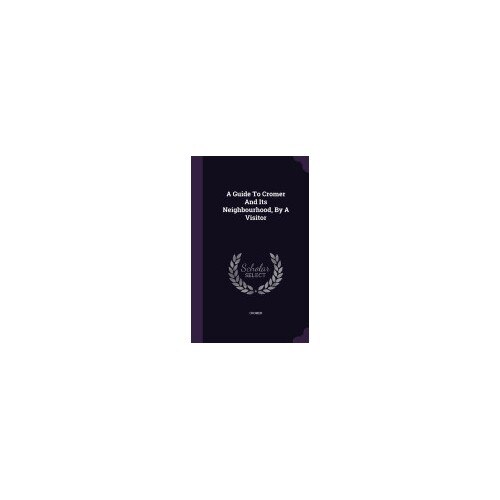 A Guide to Cromer and Its Neighbourhood, by a Visitor