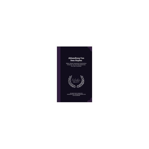Abhandlung Von Dem Hopfen: Nebst Johann Heumanns Historischem Vorbericht Von Der Krauterkenntnus Der Alten Teutschen