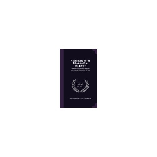 A Dictionary of the Biloxi and Ofo Languages: Accompanied with Thirty-One Biloxi Texts and Numerous Biloxi Phrases