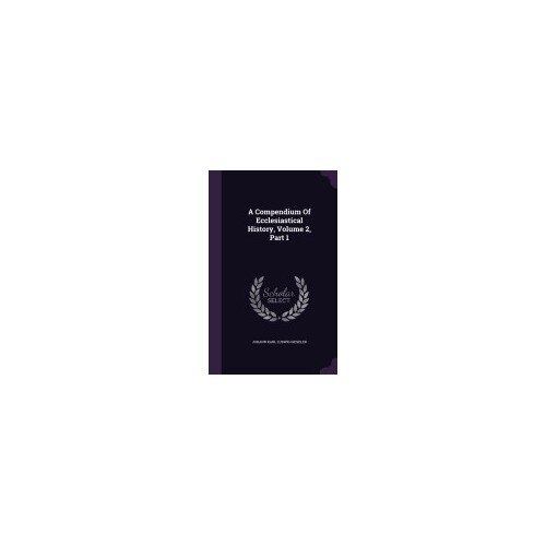 A Compendium of Ecclesiastical History, Volume 2, Part 1