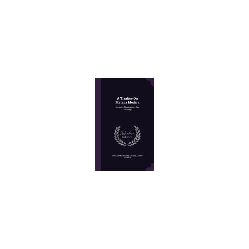 A Treatise on Materia Medica: (Including Therapeutics and Toxicology)