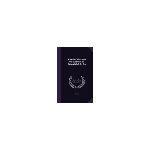 A Mother's Lessons on Kindness to Animals [Ed. by C.S