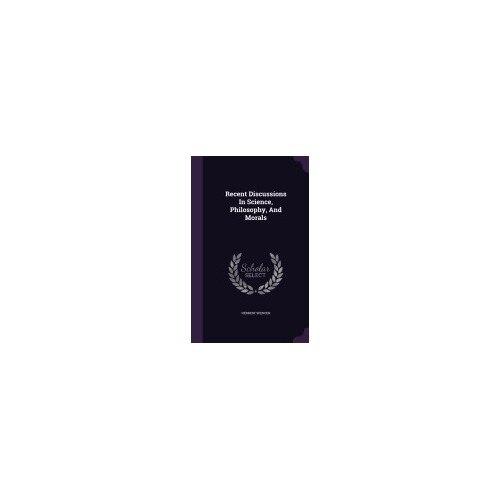 Recent Discussions in Science, Philosophy, and Morals