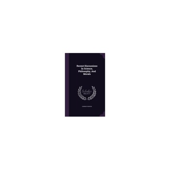 Recent Discussions in Science, Philosophy, and Morals Recent Discussions in Science, Philosophy, and Morals