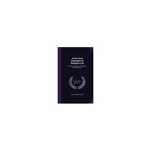 A Few First Principles of Religious Life: A Spiritual Instruction to Religious Men and Women