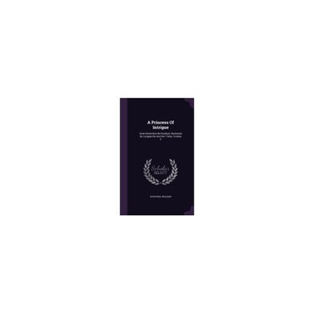 A Princess of Intrigue: Anne Genevieve de Bourbon, Duchesse de Longueville and Her Times, Volume 2 A Princess of Intrigue: Anne Genevieve de Bourbon, Duchesse de Longueville and Her Times, Volume 2