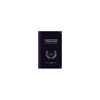 A Study of the Plays of Thomas D'Urfey,: With a Reprint of a Fool's Preferment A Study of the Plays of Thomas D'Urfey,: With a Reprint of a Fool's Preferment