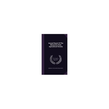 Annual Report of the Minnesota State Agricultural Society Annual Report of the Minnesota State Agricultural Society