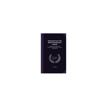 Selections from the Books of Ruth and 1 Samuel: Annotated and Prepared for Educational Purposes by H.M. Clifford. Stereotyped Ed Selections from the Books of Ruth and 1 Samuel: Annotated and Prepared for Educational Purposes by H.M. Clifford. Stereotyped Ed