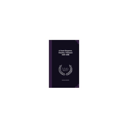 A Great Emperor, Charles, Volumes 1519-1558
