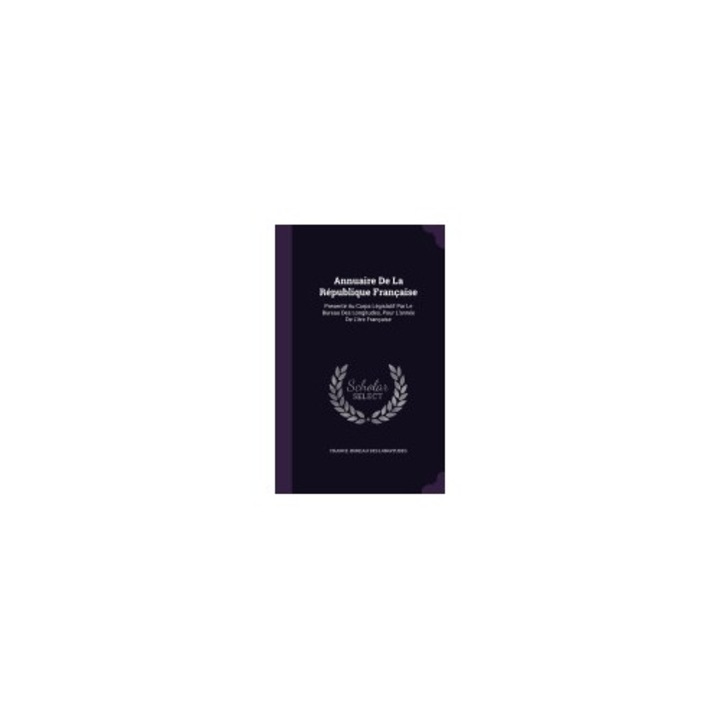 Annuaire de La Republique Francaise: Presente Au Corps Legislatif Par Le Bureau Des Longitudes, Pour L'Annee de L'Ere Francaise