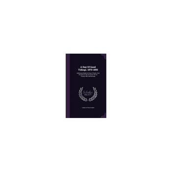 A Day of Good Tidings. 1870-1895: Addresses Made in Grace Church, and Printed on the Occasion of His Twenty-Fifth Anniversary A Day of Good Tidings. 1870-1895: Addresses Made in Grace Church, and Printed on the Occasion of His Twenty-Fifth Anniversary
