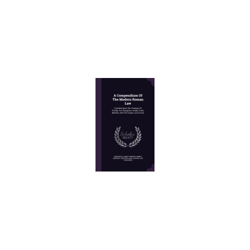 A Compendium of the Modern Roman Law: Founded Upon the Treatises of Puchta, Von Vangerow, Arndts, Franz Moehler, and the Corpus Juris Civilis