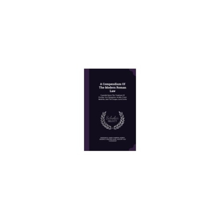 A Compendium of the Modern Roman Law: Founded Upon the Treatises of Puchta, Von Vangerow, Arndts, Franz Moehler, and the Corpus Juris Civilis