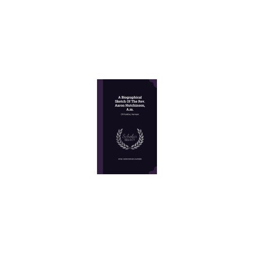 A Biographical Sketch of the REV. Aaron Hutchinson, A.M.: Of Pomfret, Vermont