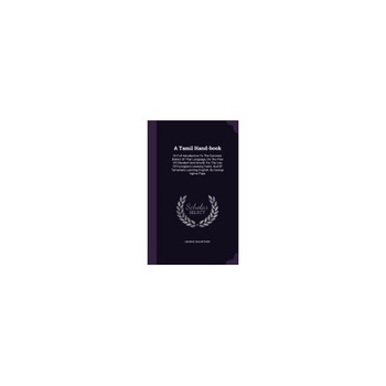 A Tamil Hand-Book: Or Full Introduction to the Common Dialect of That Language, on the Plan of Ollendorf and Arnold: For the Use of Forei A Tamil Hand-Book: Or Full Introduction to the Common Dialect of That Language, on the Plan of Ollendorf and Arnold: For the Use of Forei