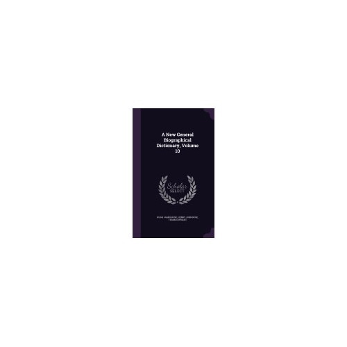 A New General Biographical Dictionary, Volume 10