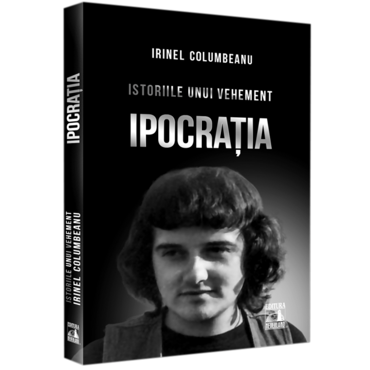 Istoriile unui vehement 1. Ipocratia, Irinel Columbeanu