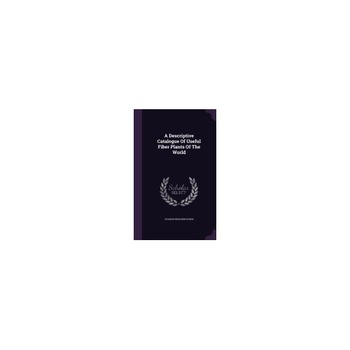 A Descriptive Catalogue of Useful Fiber Plants of the World A Descriptive Catalogue of Useful Fiber Plants of the World