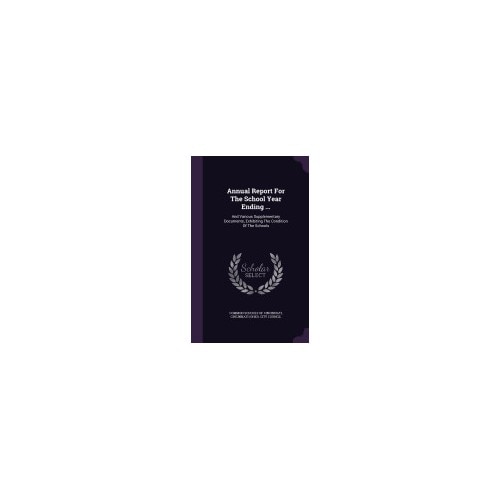 Annual Report for the School Year Ending ...: And Various Supplementary Documents, Exhibiting the Condition of the Schools
