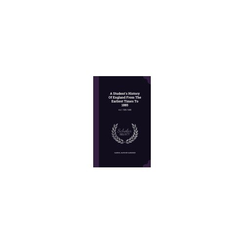 A Student's History of England from the Earliest Times to 1885: A.D. 1509-1689