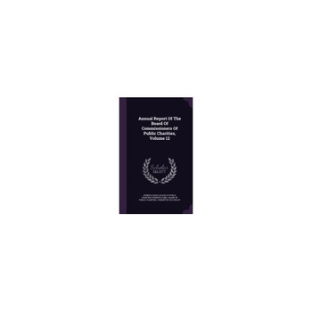 Annual Report of the Board of Commissioners of Public Charities, Volume 12 Annual Report of the Board of Commissioners of Public Charities, Volume 12