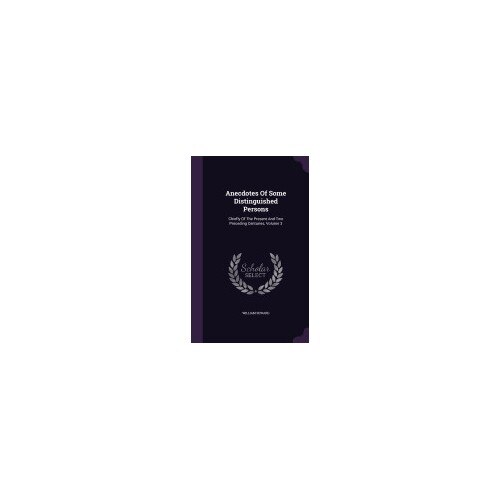 Anecdotes of Some Distinguished Persons: Chiefly of the Present and Two Preceding Centuries, Volume 3