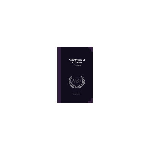A New System of Mythology: In Two Volumes